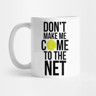 Tennis Fun Shirts Don't Make Me Come To The Net Tennis Gifts Mug